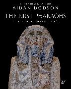 The First Pharaohs: Their Lives and Afterlives