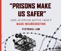 Prisons Make Us Safer: And 20 Other Myths about Mass Incarceration