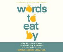 Words to Eat by: Using the Power of Self-Talk to Transform Your Relationship with Food and Your Body