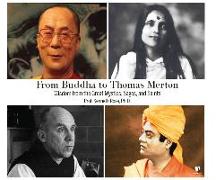 From Buddha to Thomas Merton: Wisdom from the Great Mystics, Sages, and Saints