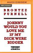 Johnny Would You Love Me If My Dick Were Bigger