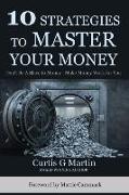 10 Strategies to Master Your Money: Don't Be A Slave To Your Money Make Your Money Work For You