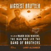 Biggest Brother Lib/E: The Life of Major Dick Winters, the Man Who Led the Band of Brothers