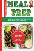 Meal Prep: THIS BOOK INCLUDES "VEGETARIAN MEAL PREP" + "VEGAN MEAL PREP" - A Complete Cookbook With Many Plant Based Recipes. Eas