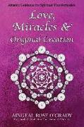 Love, Miracles & Original Creation: Spiritual Guidance for Understanding Life and Its Purpose