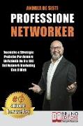 Professione Networker: Tecniche e Strategie Pratiche Per Avviare Un'Attività Da 0 a 100 Nel Network Marketing Con il Web