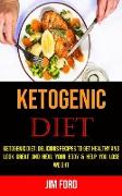 Ketogenic Diet: Delicious Recipes to Get Healthy and Look Great and Heal Your Body & Help You Lose Weight
