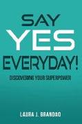 Say Yes Everyday!: Discovering Your Superpower