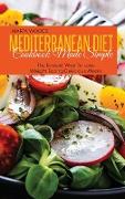 Mediterranean Diet Cookbook Made Simple: The Easiest Way To Lose Weight Eating Delicious Meals