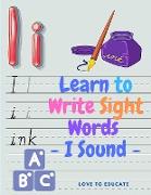 Learn to Write Sight Words - I Sound, Kindergarten Workbook Ages 3-5, High-Frequency Words for Preschoolers and Kindergarteners