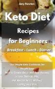 Keto Diet Recipes for Beginners Breakfast Lunch Dinner: The Simple Keto Cookbook for Weight Loss. How to Create Quick and Easy Recipes in Less Than 30