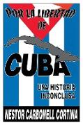 POR LA LIBERTAD DE CUBA. UNA HISTORIA INCONCLUSA