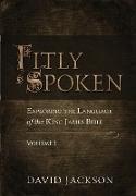Fitly Spoken: Exploring the Language of the King James Bible, Volume 1