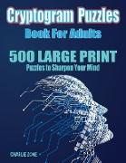 500 Cryptogram Puzzles Book: 500 LARGE PRINT Cryptoquotes to Sharpen Your Mind