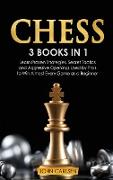 Chess: 3 Books in 1: Learn Proven Strategies, Secret Tacticts and Aggressive Openings Used by Pro's to Win Almost Every Game