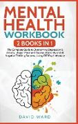 Mental Health Workbook: 2 BOOKS IN 1: The Complete Guide to Overcoming Depression & Anxiety, Anger, Panic and Trauma. Insecurity and all Negat