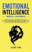 Emotional Intelligence: Mental Toughness. Build the Navy Seals Invincible Mindset. Grow Your Self-Confidence and Self-Esteem to Succeed in Eve