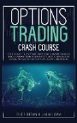 Options Trading Crash Course: The Ultimate Quick Start Guide for Beginners to Start Stock Options Trading and Investing for Your Passive Income to L