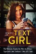 How to Text a Girl: The Ultimate Guide for Men to Attract, Approach and Seduces Girls with Text