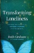 Transforming Loneliness - Deepening Our Relationships with God and Others When We Feel Alone