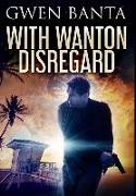 With Wanton Disregard: Premium Hardcover Edition