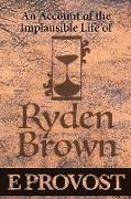 An Account of the Implausible Life of Ryden Brown