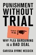 Punishment Without Trial: Why Plea Bargaining Is a Bad Deal