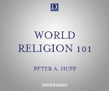 World Religion 101: From Buddhism to Judaism, History, Beliefs, & Practices of the Great Religions