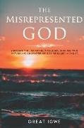 The Misrepresented God: Exposing the Lies of Religion, Beholding the True Nature and Character of God Revealed in Christ