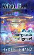 What If...We Are Intergalactic Intelligence?