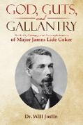 God, Guts, and Gallantry: The Faith, Courage, and Accomplishments of Major James Lide Coker