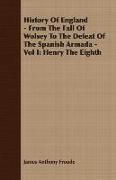 History of England - From the Fall of Wolsey to the Defeat of the Spanish Armada - Vol I: Henry the Eighth
