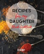 Recipes for my Daughter: The Ultimate Blank CookBook To Write In Your Own Recipes Collect and Customize Family Recipes In One Stylish Blank Rec