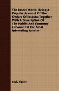 The Insect World: Being a Popular Account of the Orders of Insects, Together with a Description of the Habits and Economy of Some of the