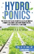 Hydroponics: The Step by Step Guide on How To Build An Affordable Hydroponics Garden And Grow Organic Veggies, Fruit And Herbs All