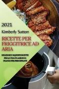 RICETTE PER FRIGGITRICE AD ARIA 2021 (AIR FRYER RECIPES ITALIAN EDITION)