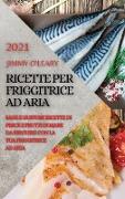 RICETTE PER FRIGGITRICE AD ARIA 2021 (AIR FRYER RECIPES ITALIAN EDITION)