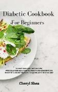Diabetic Cookbook For Beginners: The Best Easy and Tasty Recipes with Balanced Meals and the Right Food Combinations to Set Up a Correct Diet and Rega