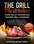 The Grill Masterclass - Wood Pellet Smoker and Traeger Grill Cookbook: 601 Recipes whit Photo for your Pit Boss, ZGrills, Camp Chef, Green Mountains