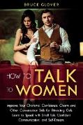 How to Talk to Women: Improve Your Charisma, Confidence, Charm and Other Conversation Skills for Attracting Girls. Learn to Speak with Small