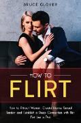 How to Flirt: How to Attract Women, Create Intense Sexual Tension and Establish a Deep Connection with Her. Flirt Like a Pro!