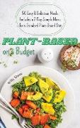 Plant-Based on a Budget: 50 Easy and Delicious Meals. Includes a 7-Day Sample Menu for a Standard Plant-Based Diet