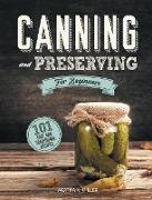 Canning and Preserving for Beginners: A Complete Guide to Water Bath and Pressure Canning. Including 101 Easy and Traditional Recipes for a Healthy an