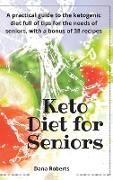 Keto Diet for Seniors: A practical guide to the ketogenic diet full of tips for the needs of seniors, with a bonus of 38 recipes