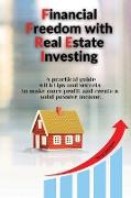Financial Freedom with Real Estate Investing: A practical guide with tips and secrets to make more profit and create a solid passive income