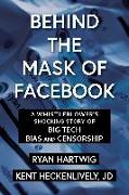 Behind the Mask of Facebook: A Whistleblower's Shocking Story of Big Tech Bias and Censorship
