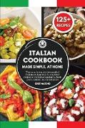 ITALIAN COOKBOOK Made Simple, at Home - The Complete Guide to Essential Italian Cooking with the Tastiest Recipes as Homemade Polenta, Fresh Pasta, Sauces, and Much More