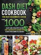 Dash Diet Cookbook: The best beginner's guide, over 1000 Easy and Healthy Dash Diet recipes to Lower your Blood Pressure to Safely and Hea