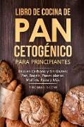 Libro de cocina de pan cetogénico para principiantes: Bajo en Carbono y Sin Gluten: Pan, Bagels, Panes planos, Muffins, Pizza y Más