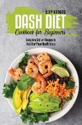 Dash Diet Cookbook for Beginners: Tasty Low Sodium Recipes to Kick-Start Your Health Goals